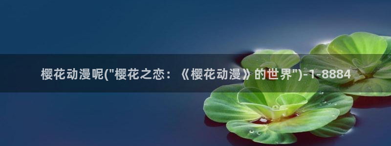 樱花动漫官网：樱花动漫呢(\