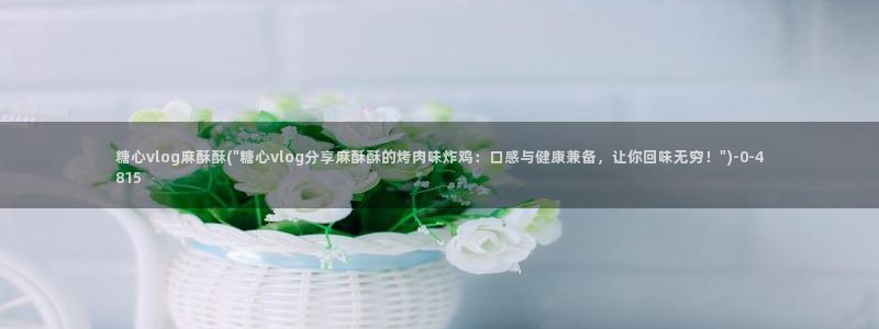 糖心vlog应用：糖心vlog麻酥酥(\