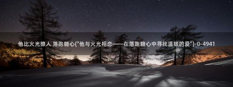 糖心原创vlog：他比火光撩人 落跑糖心(\