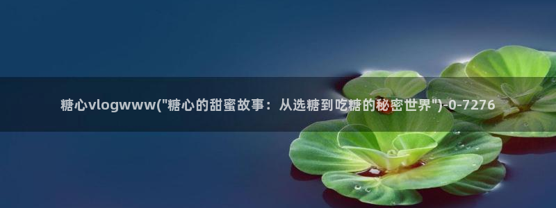 糖心vlog下载大全：糖心vlogwww(\
